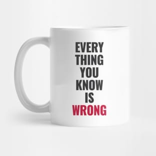 Everything You Know Is Wrong. Mind-Bending Quote. Dark Text. Mug